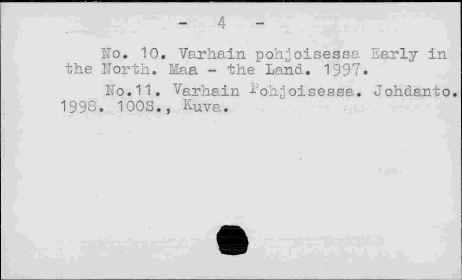 ﻿4
Ко. 10. Varhain pohjoisessa Early in the North. Maa - the Land. 1997.
No.11. Varhain ^ohjoisesaa. Johdanto. 1998. 100S., Kuva.